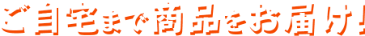ご自宅まで商品をお届け